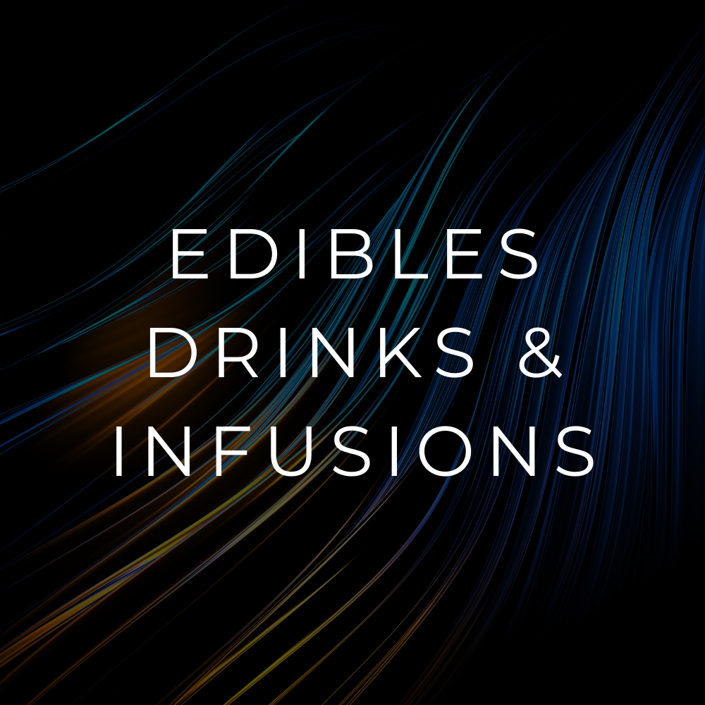 *EDIBLES | DRINKS & INFUSIONS